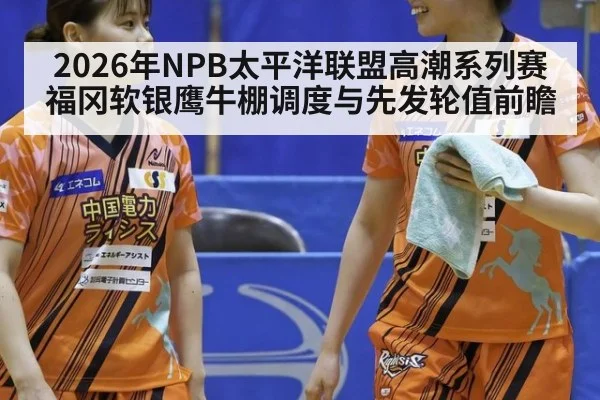 2026年NPB太平洋联盟高潮系列赛 福冈软银鹰牛棚调度与先发轮值前瞻